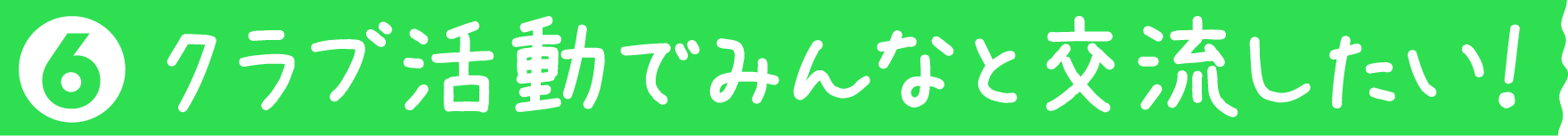 クラブ活動でみんなと交流したい！