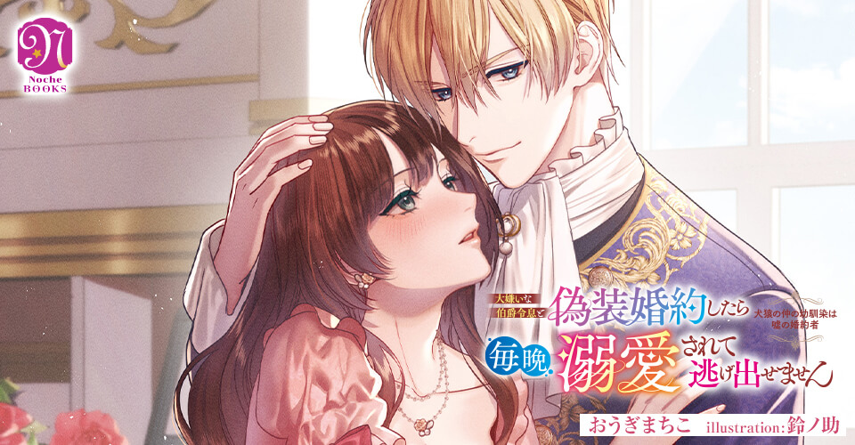 大嫌いな伯爵令息と偽装婚約したら毎晩溺愛されて逃げ出せません